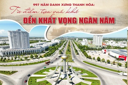 [E-Magazine] 997 năm Danh xưng Thanh Hóa: Từ điểm tựa quá khứ đến khát vọng ngàn năm